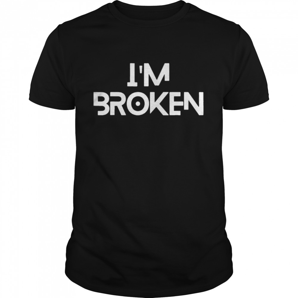 Im OK Broken Im Ok Im Broken shirt