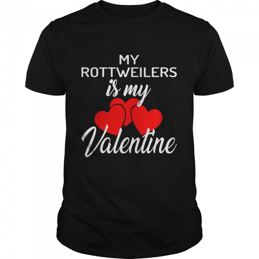 My Rottweilers is My Valentine Valentines Day Shirt