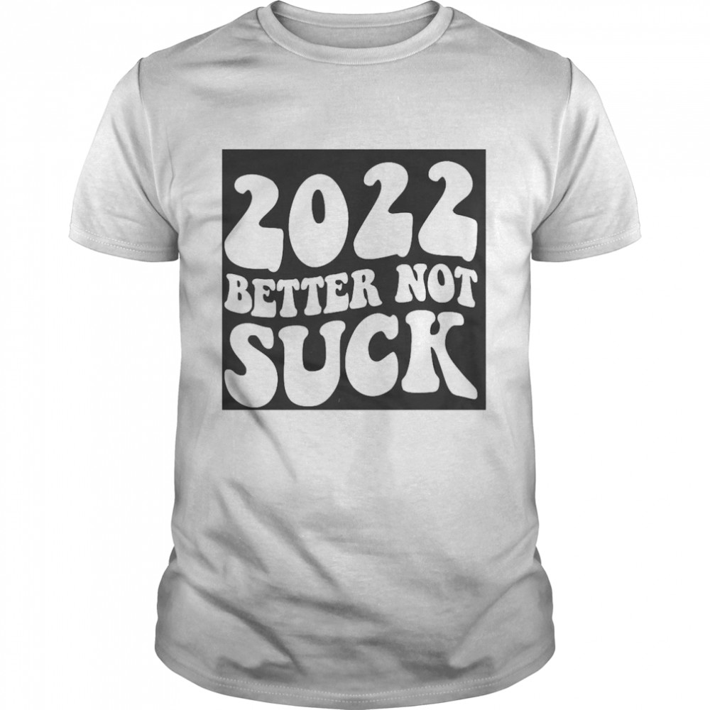 2022 Better Not Suck Shirt