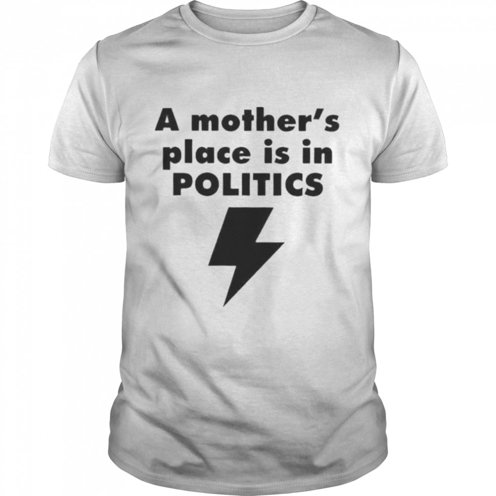 A Mothers Place Is In Politics shirt
