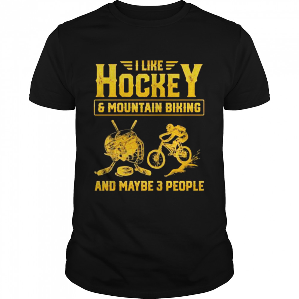 I like hockey and mountain biking and maybe 3 people shirt