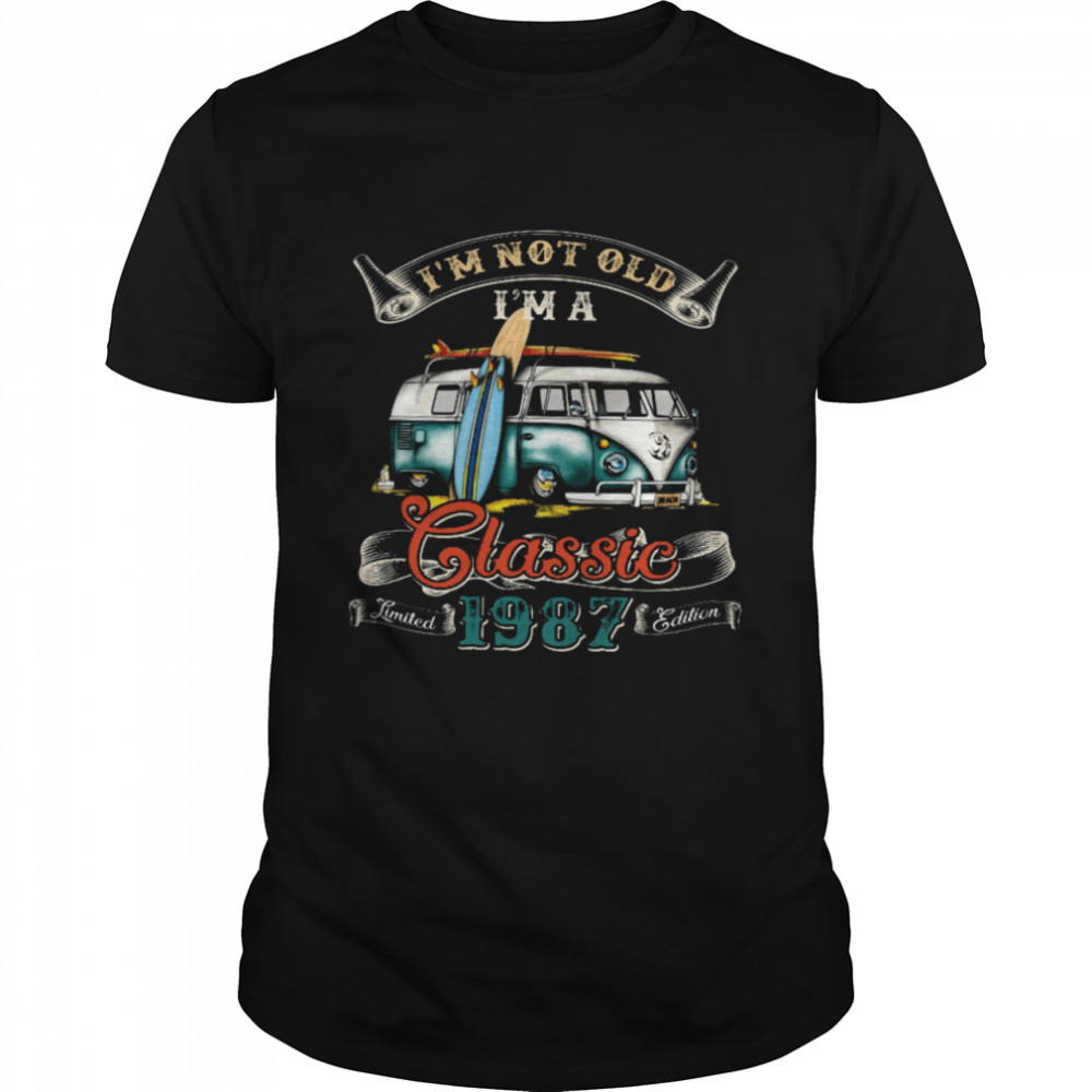 I’m Not Old I’m A Classic Limited 1987 Edition Shirt