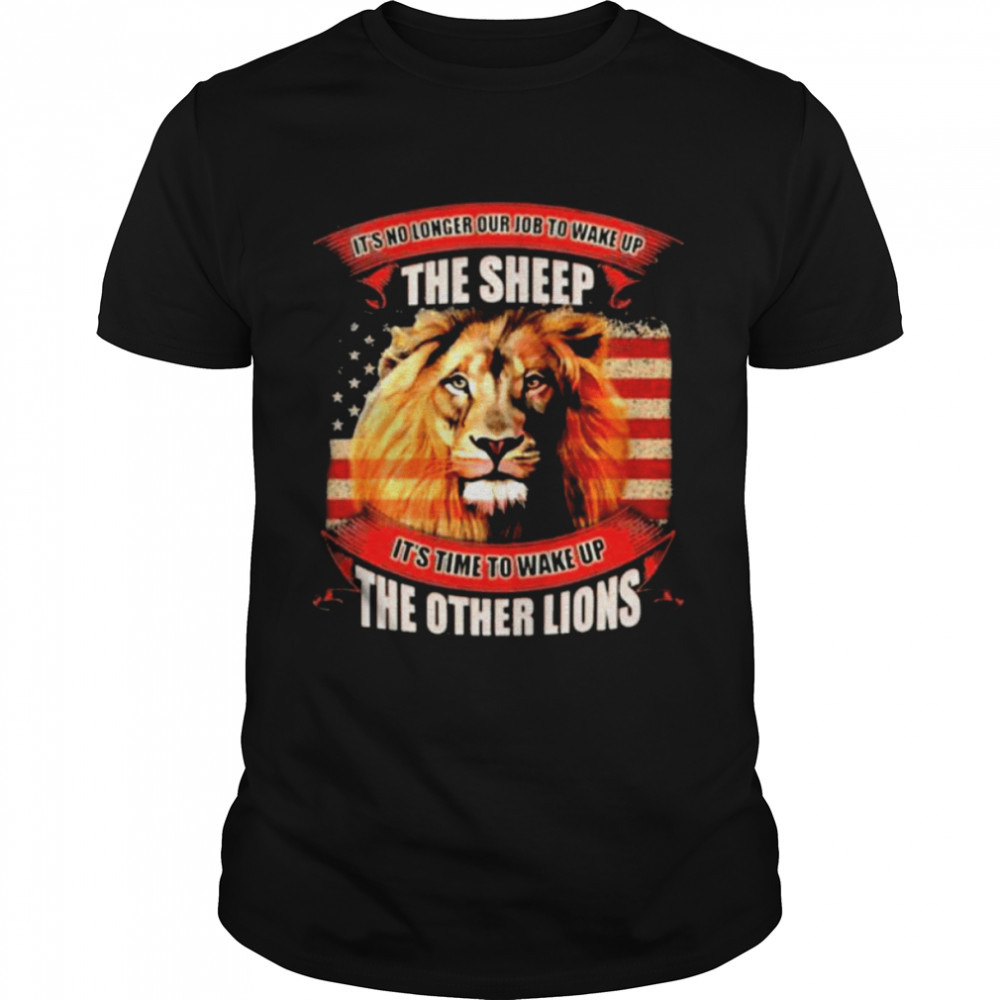 It’s no longer our job to wake up the sheep it’s time to wake up the other lions American flag shirt