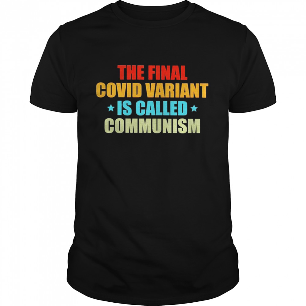The final covid variant is called communism vintage shirt