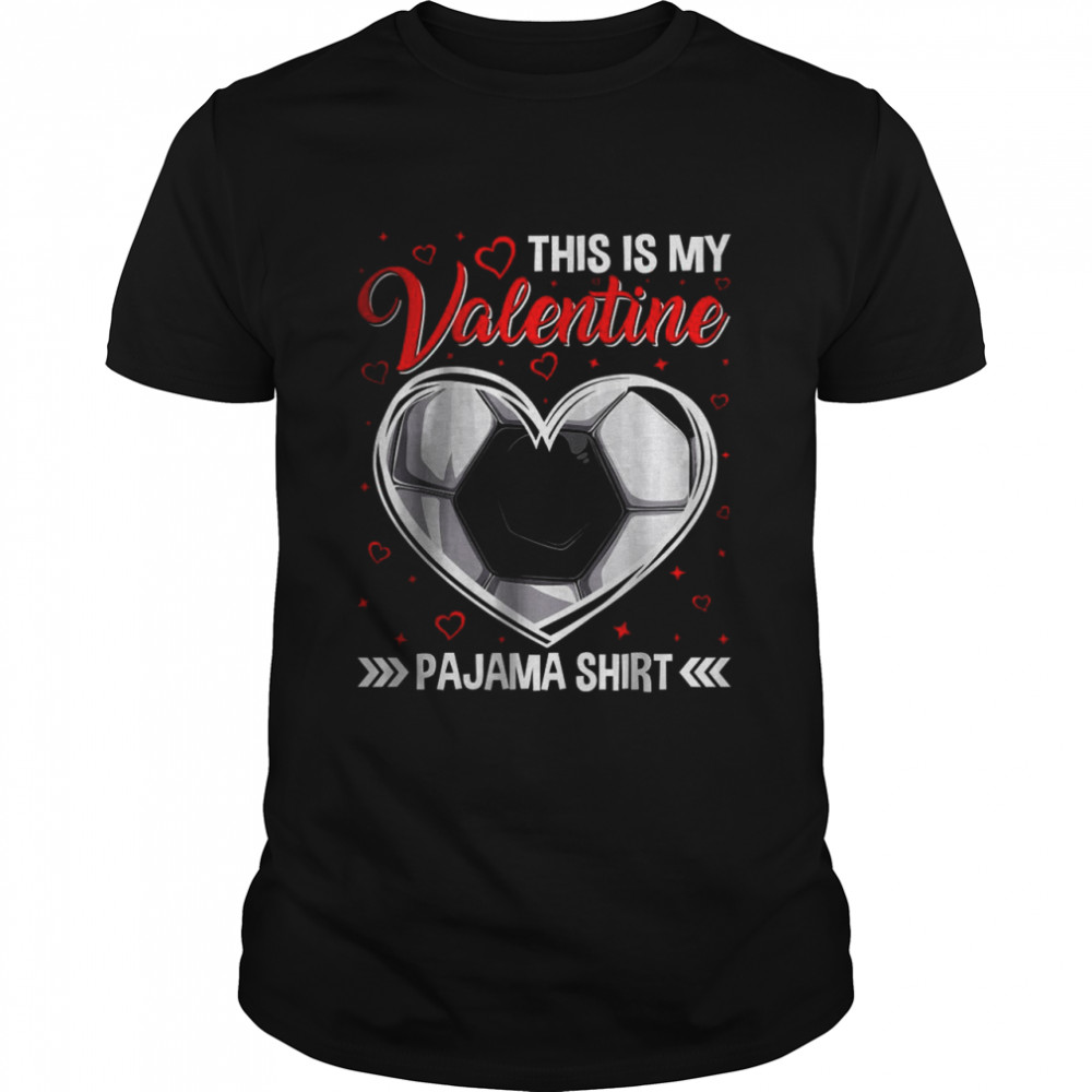 This Is My Soccer Is My Valentine Pajama Sport Lover T-Shirt