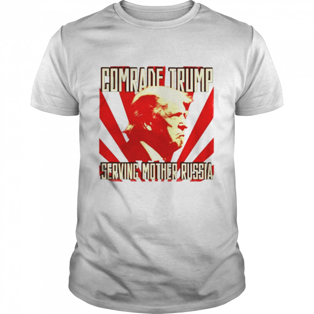 Comrade Trump Serving Mother Russia Shirt