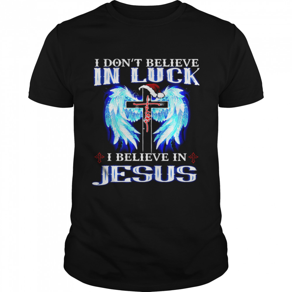 I Don’t Believe In Luck I Believe In Jesus Shirt