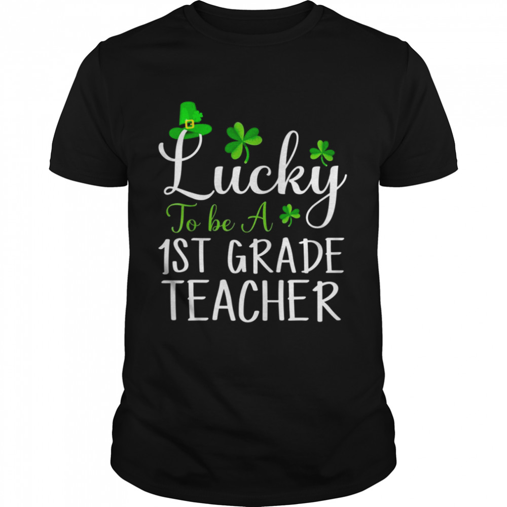 Lucky to Be a 1st Grade Teacher Cute Happy St Patricks Day Shirt