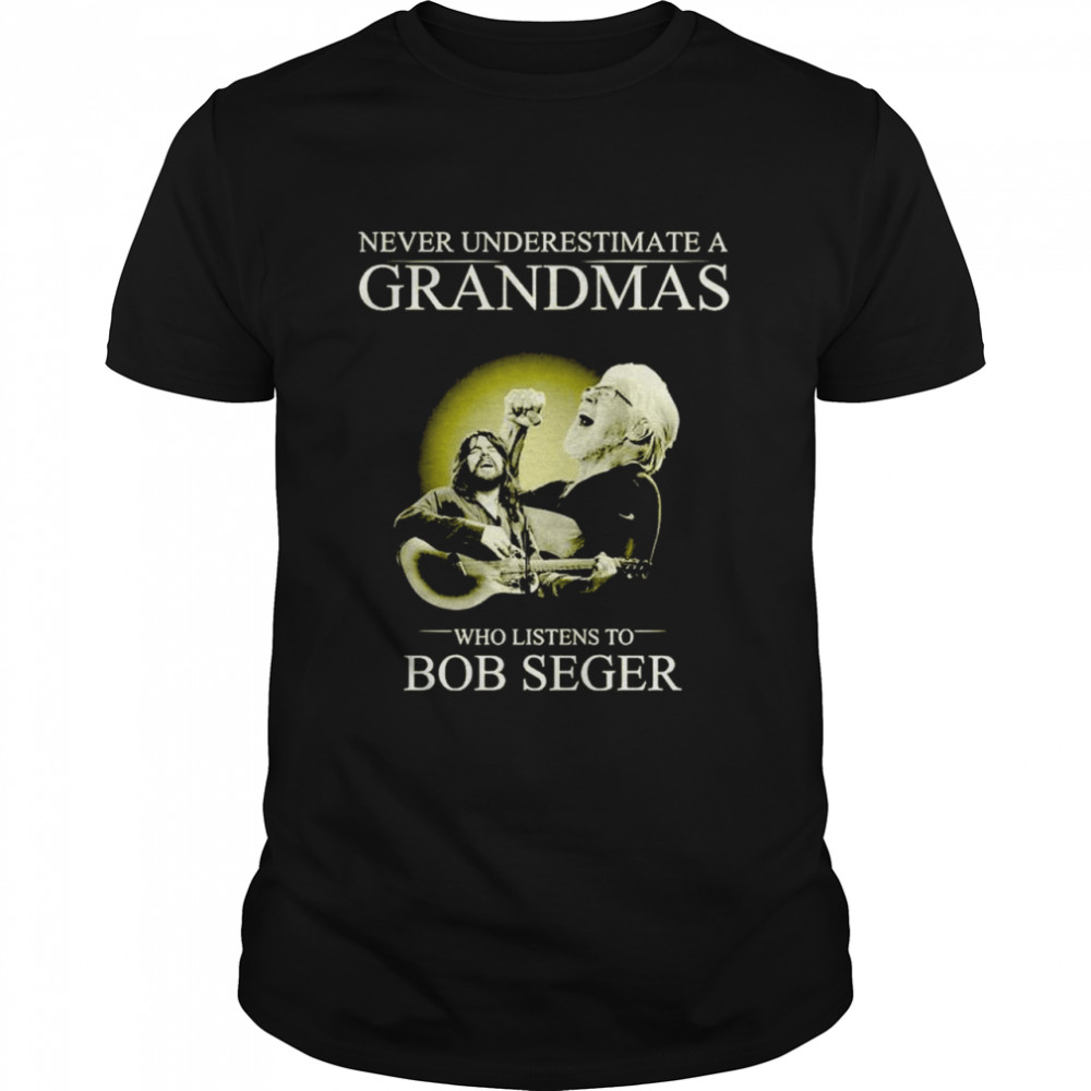 Never underestimate a grandmas who listens to Bob Seger shirt