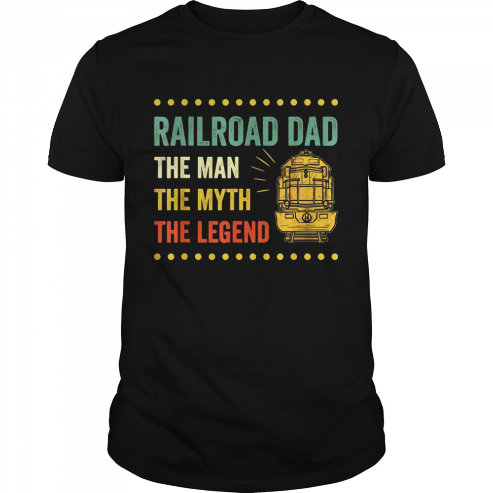 Railroad Dad The Man The Myth The Legend Train Wagon Shirt