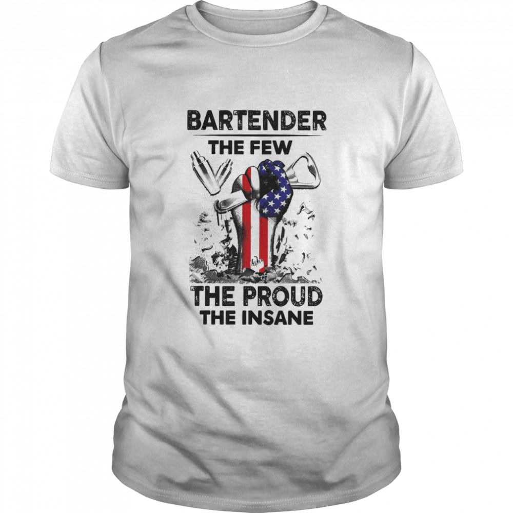 Bartender The Few The Proud The Insane Shirt