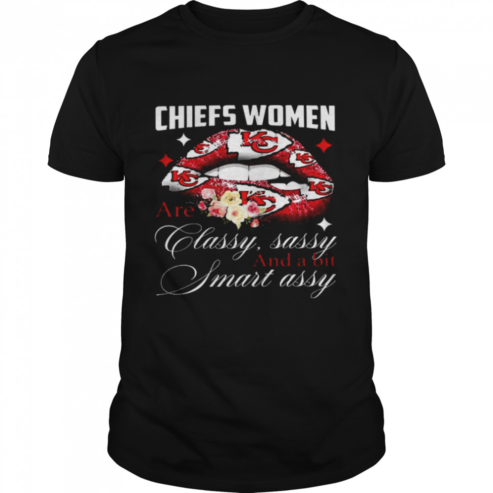 Chiefs Women Are Classy Sassy And A Bit Smart Assy Shirt