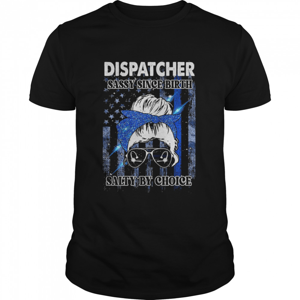 Dispatcher Sassy Since Birth Salty By Choice Shirt