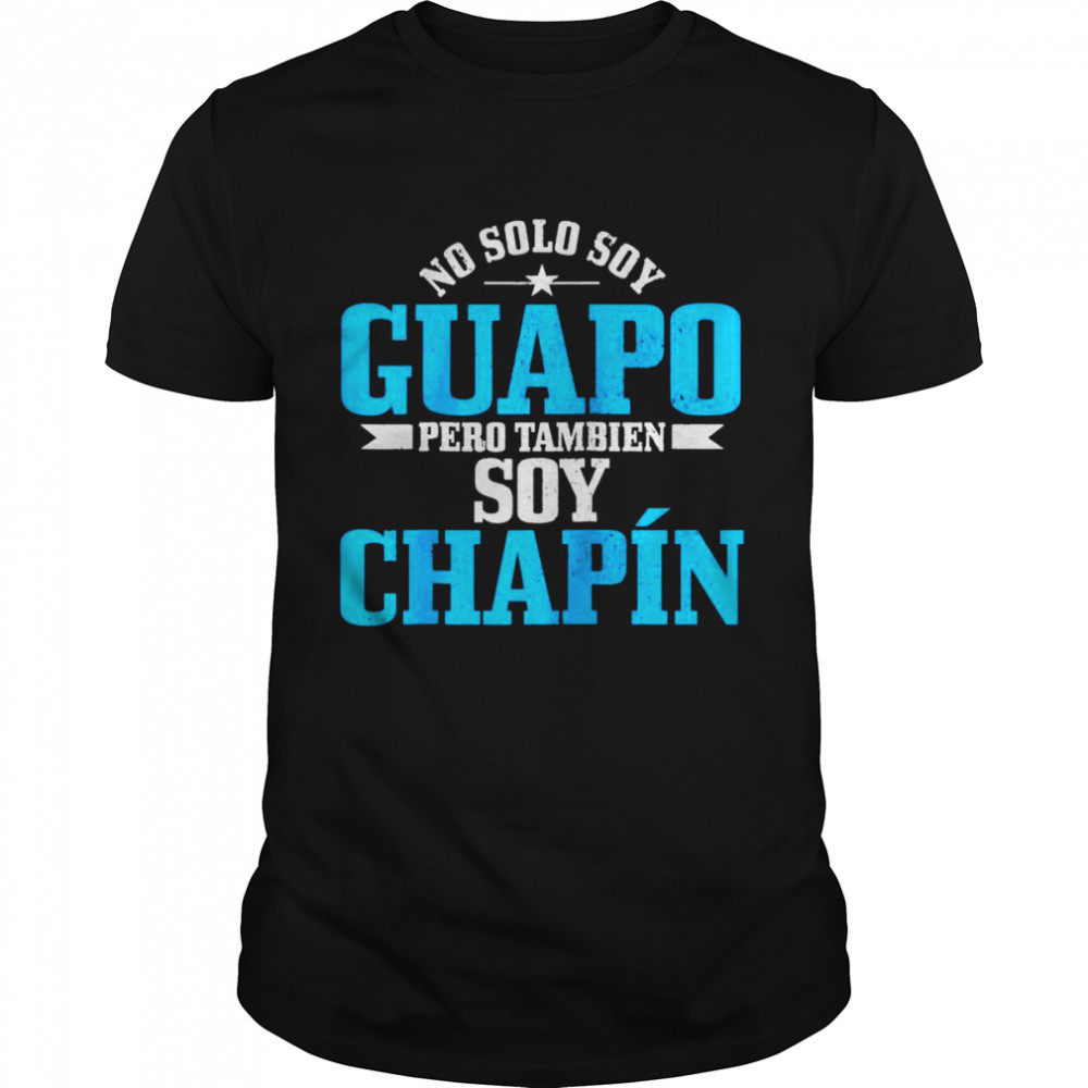 Guapo Chapin Spanish Latino Guatemala Chapina Shirt