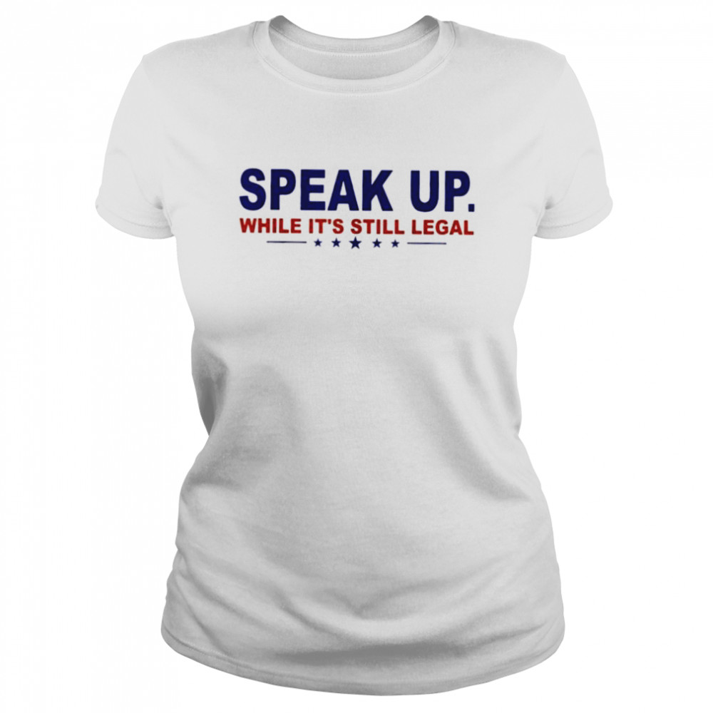 Speak Up While Its Still Legal Anti Joe Biden shirt Classic Women's T-shirt