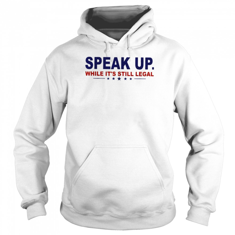 Speak Up While Its Still Legal Anti Joe Biden shirt Unisex Hoodie
