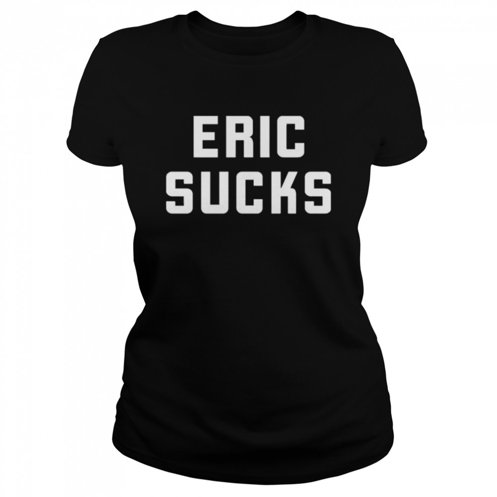 Ahw Eric Sucks shirt Classic Women's T-shirt