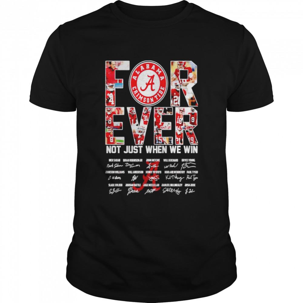 Alabama Crimson Tide forever not just when we win signatures shirt