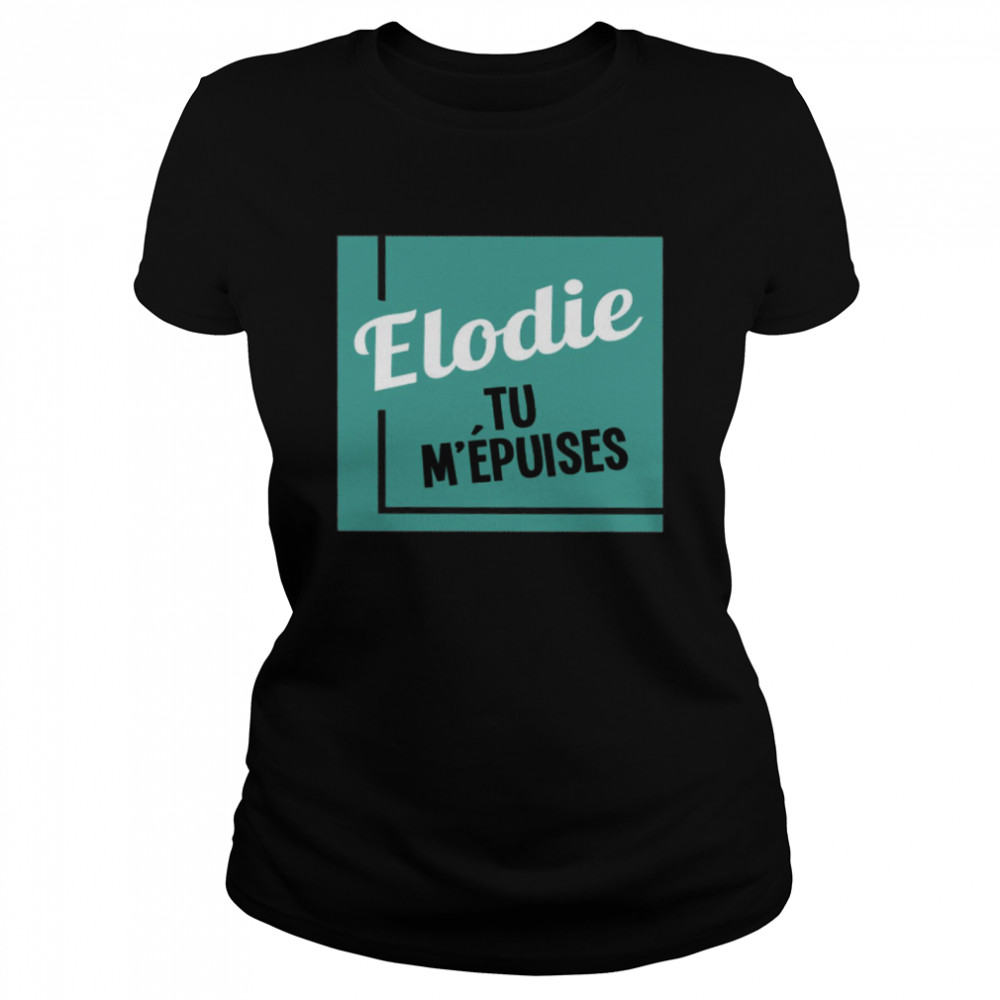 Elodie Tu M’epuises  Classic Women's T-shirt