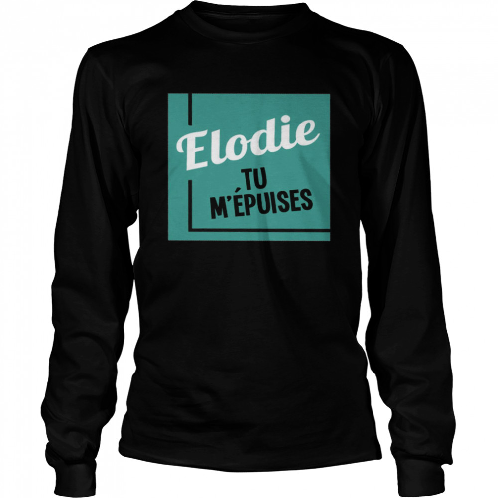 Elodie Tu M’epuises  Long Sleeved T-shirt