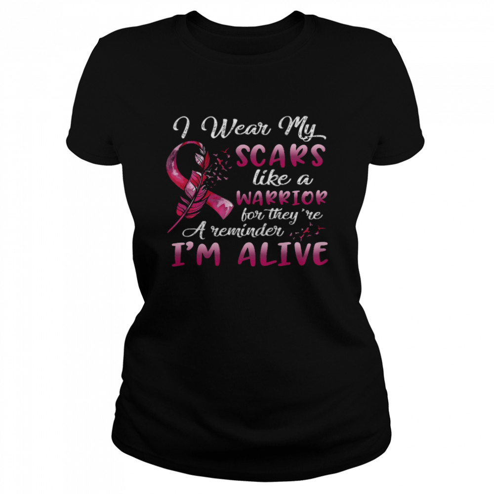 I Wear My Scars Like A Warrior For They’re A Reminder I’m Alive Classic Women's T-shirt