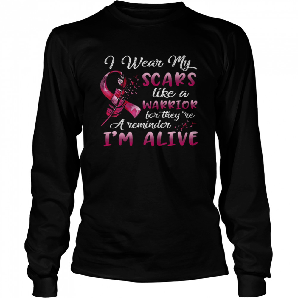 I Wear My Scars Like A Warrior For They’re A Reminder I’m Alive Long Sleeved T-shirt