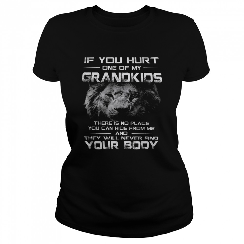 If you hurt one of my grandkids there is no place you can hide from mr and they will never find your body shirt Classic Women's T-shirt
