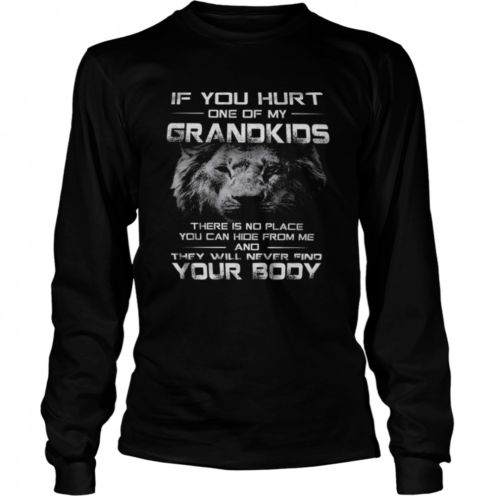 If you hurt one of my grandkids there is no place you can hide from mr and they will never find your body shirt Long Sleeved T-shirt