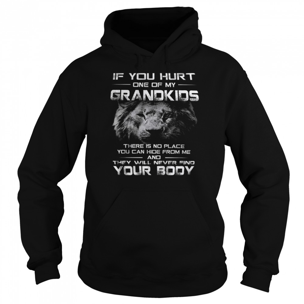 If you hurt one of my grandkids there is no place you can hide from mr and they will never find your body shirt Unisex Hoodie