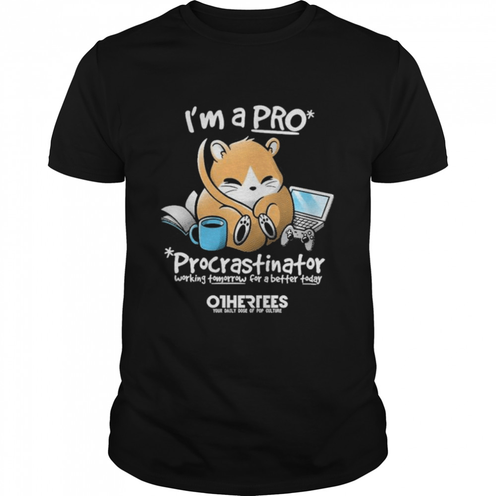 Im a pro procrastinator working tomorrow for a better today shirt