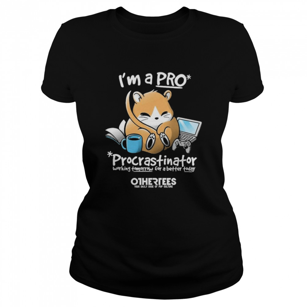 Im a pro procrastinator working tomorrow for a better today shirt Classic Women's T-shirt
