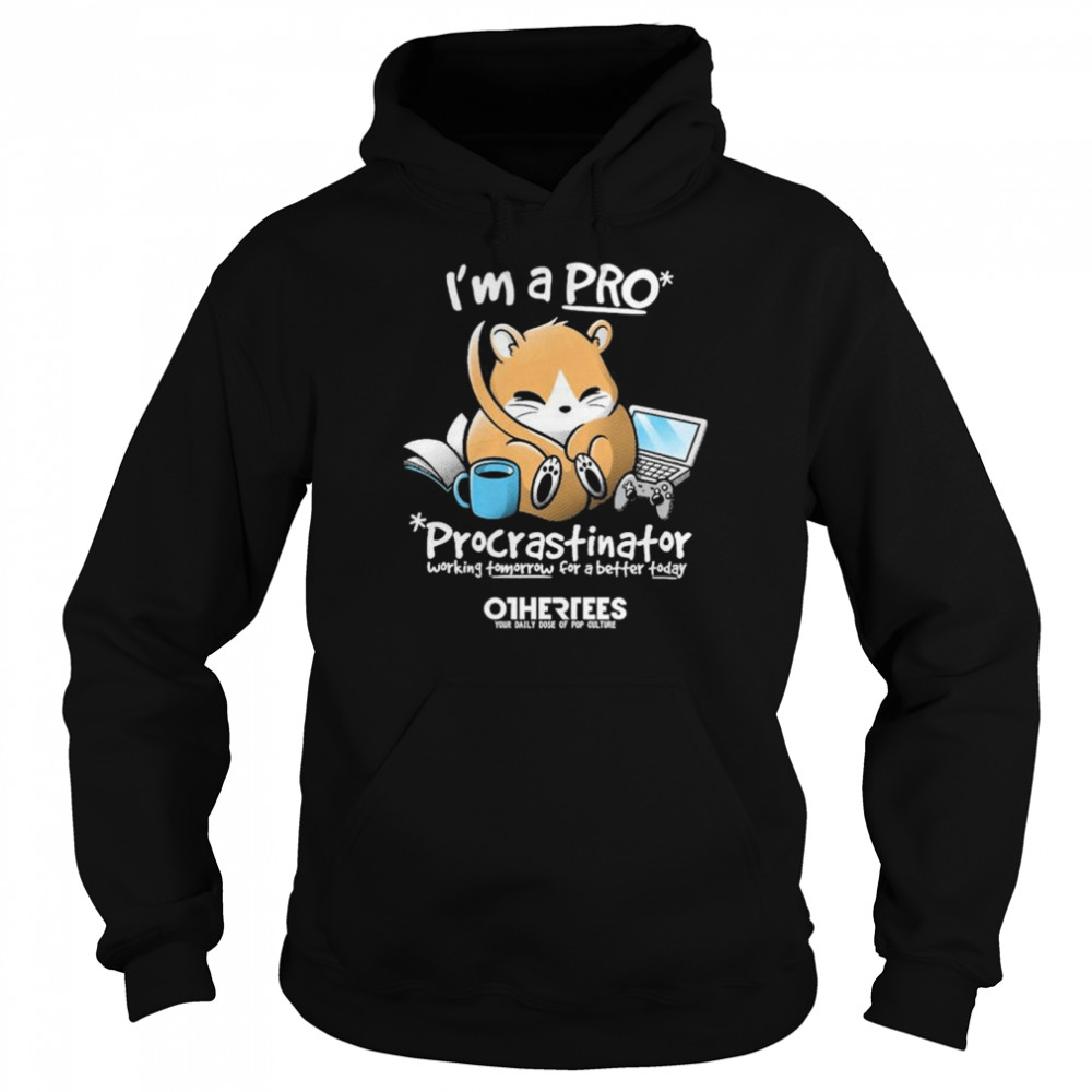Im a pro procrastinator working tomorrow for a better today shirt Unisex Hoodie