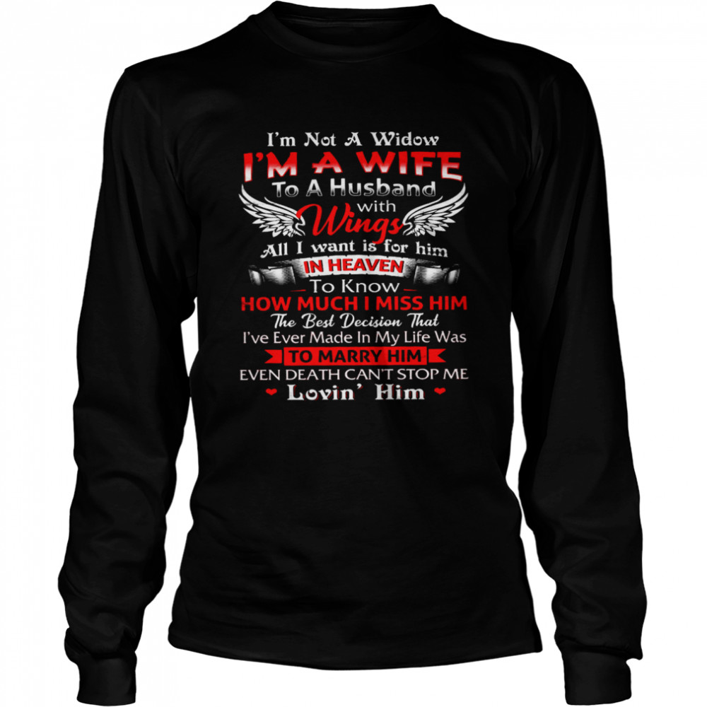I’m Not A Widow I’m A Wife To A Husband With Wings All I Want Is For Him In Heaven To Know How Much I Miss Him Long Sleeved T-shirt