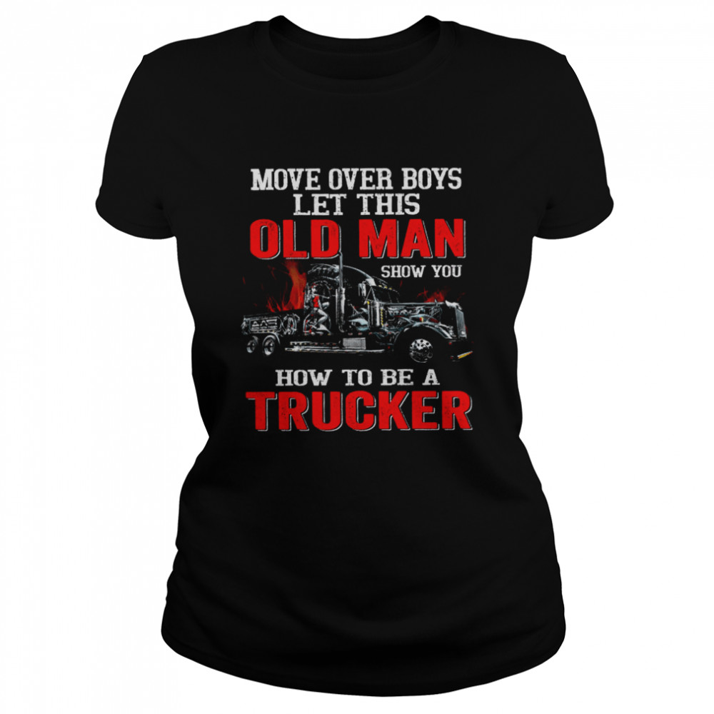 Move Over Boys Let This Old Man Show You How To Be A Trucker Black  Classic Women's T-shirt