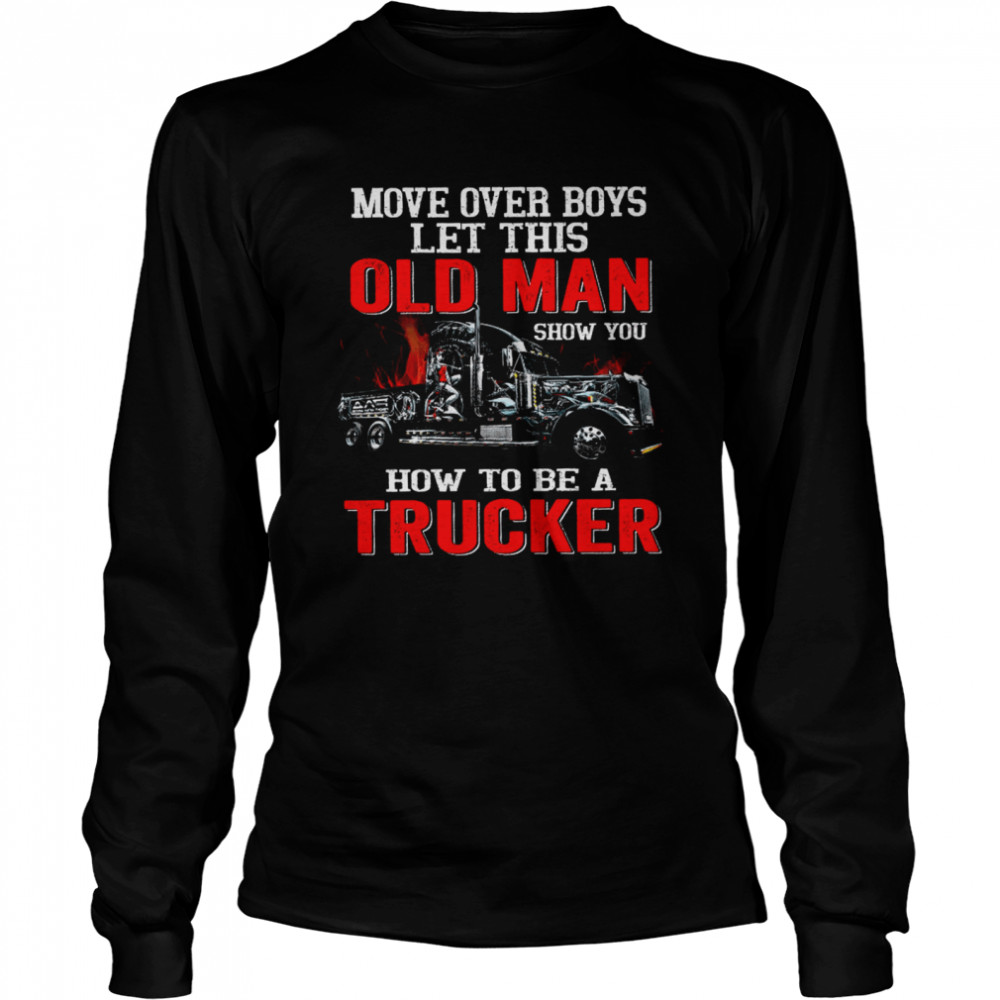 Move Over Boys Let This Old Man Show You How To Be A Trucker Black  Long Sleeved T-shirt