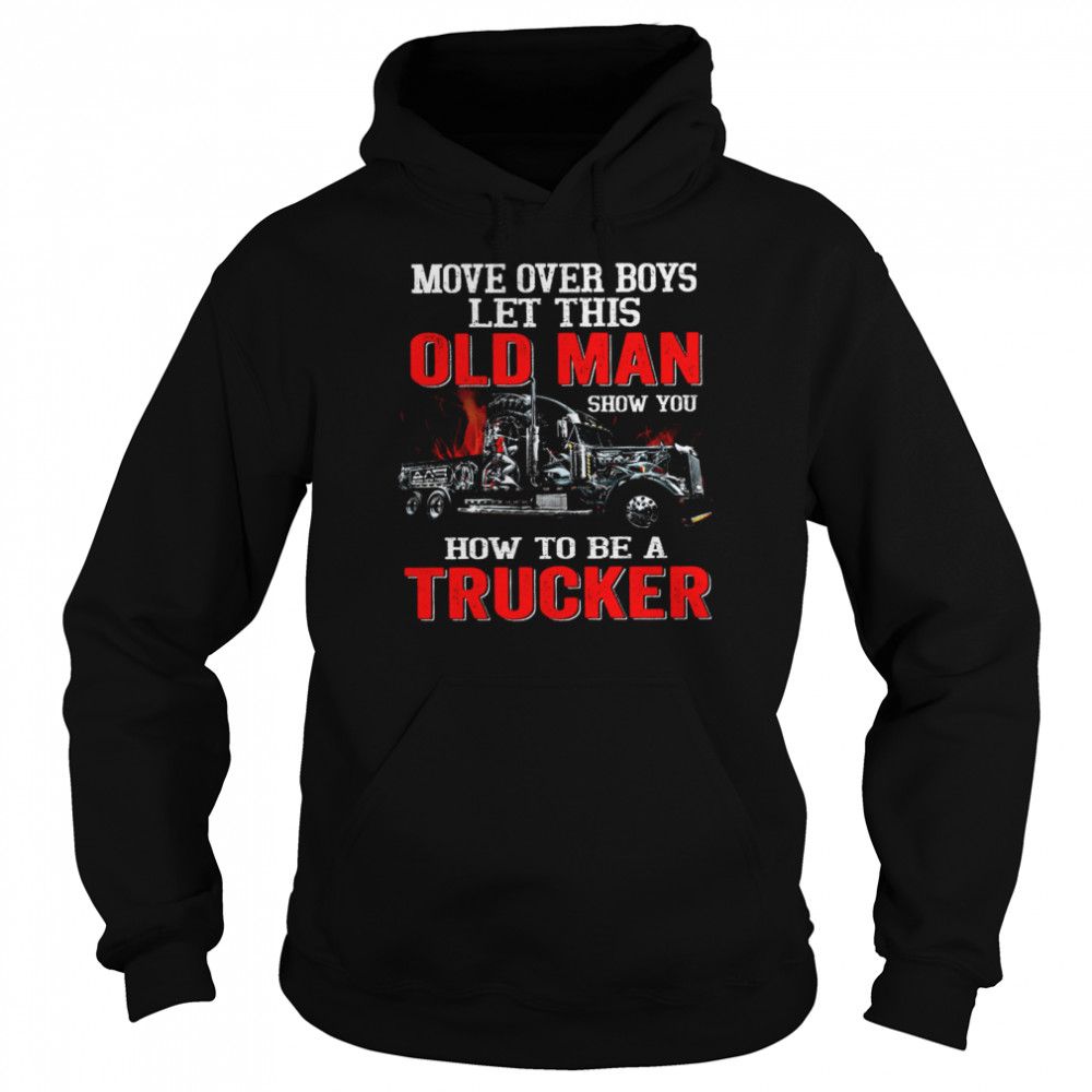 Move Over Boys Let This Old Man Show You How To Be A Trucker Black  Unisex Hoodie