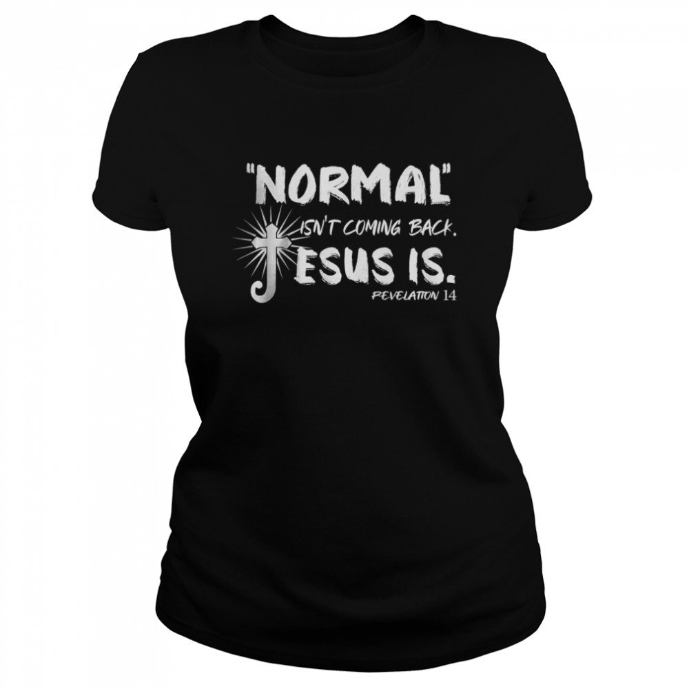 Normal Isn’t Coming Back But Jesus Is Revelation 14 Costume T- Classic Women's T-shirt