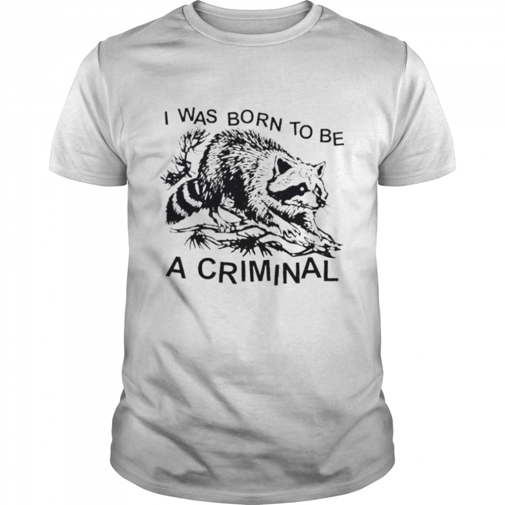 Racon I was born to be a criminal shirt