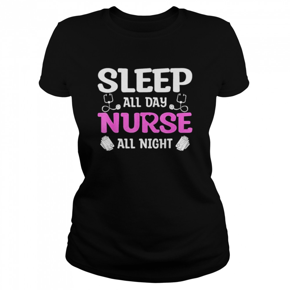 Sleep All Day Nurse All Night shirt Classic Women's T-shirt