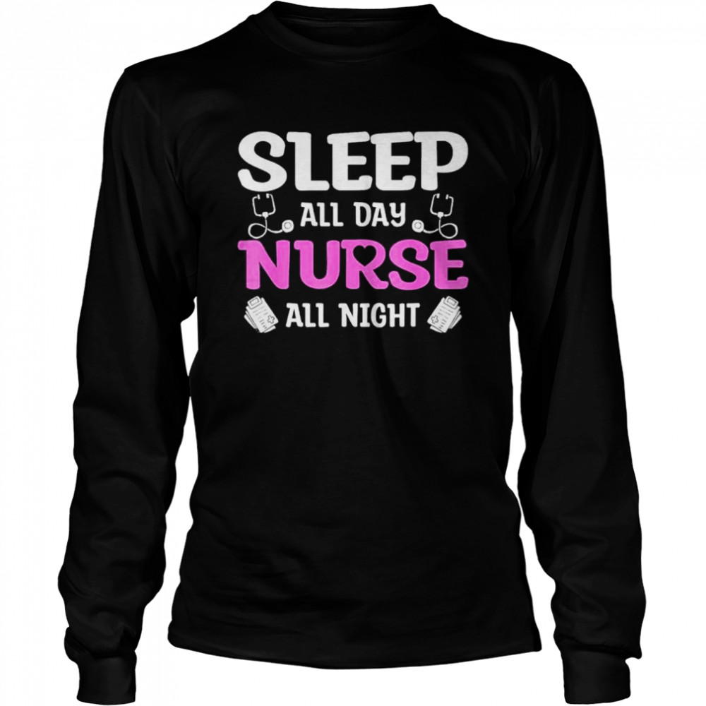 Sleep All Day Nurse All Night shirt Long Sleeved T-shirt
