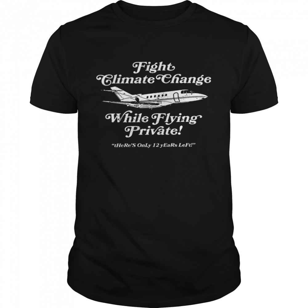 Fights climate change whole flying private there’s only 12 years left shirt