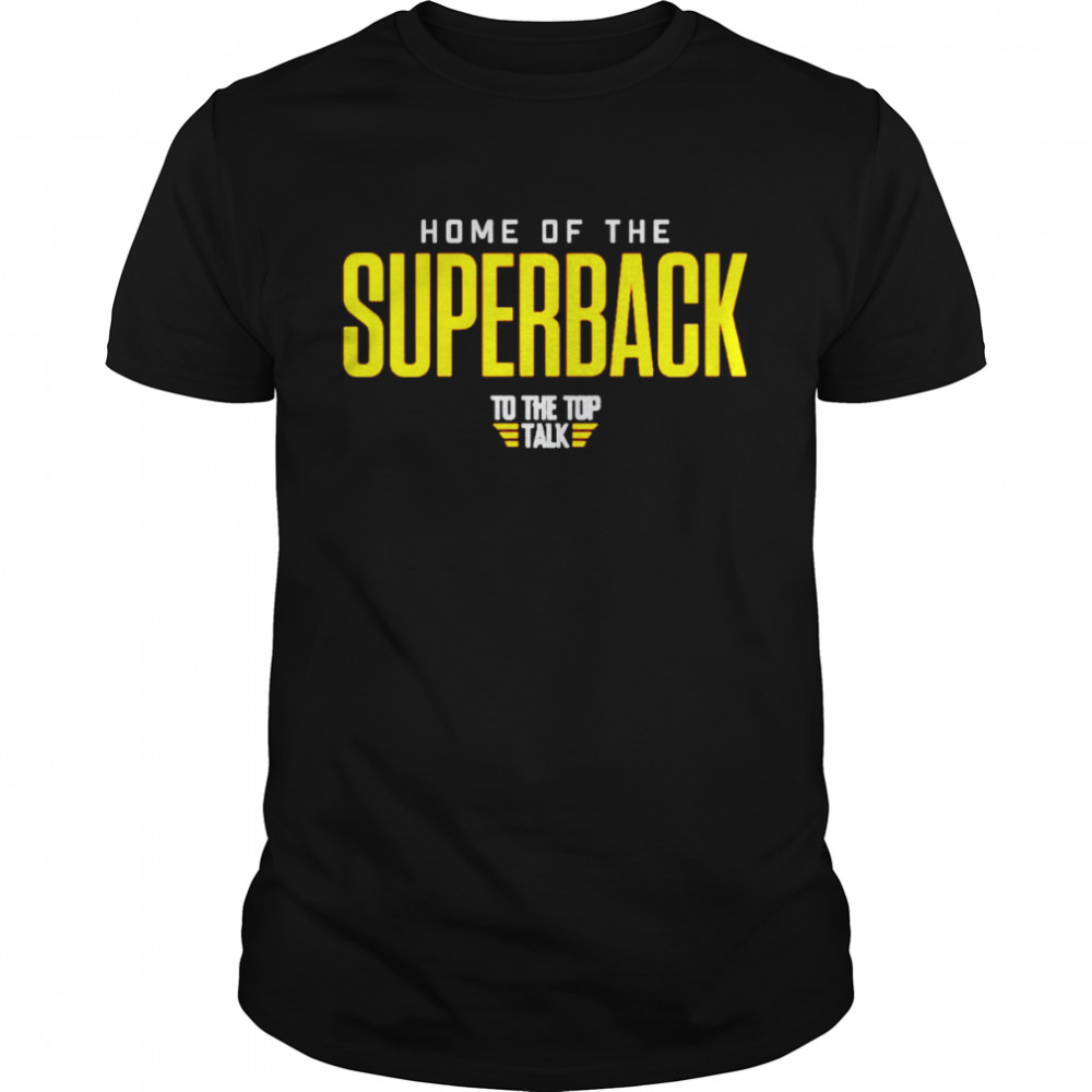 home of the super back to the top talk shirt