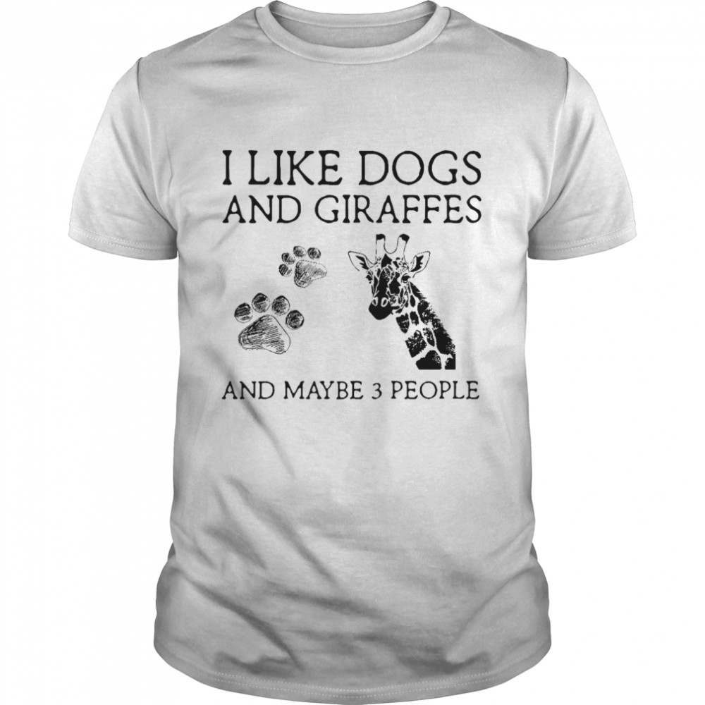 I like dogs and giraffes and maybe 3 people shirt