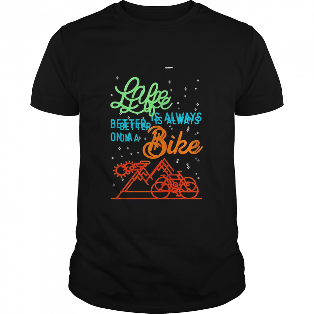 Life Is Always Better On A Bike Cycling Shirt