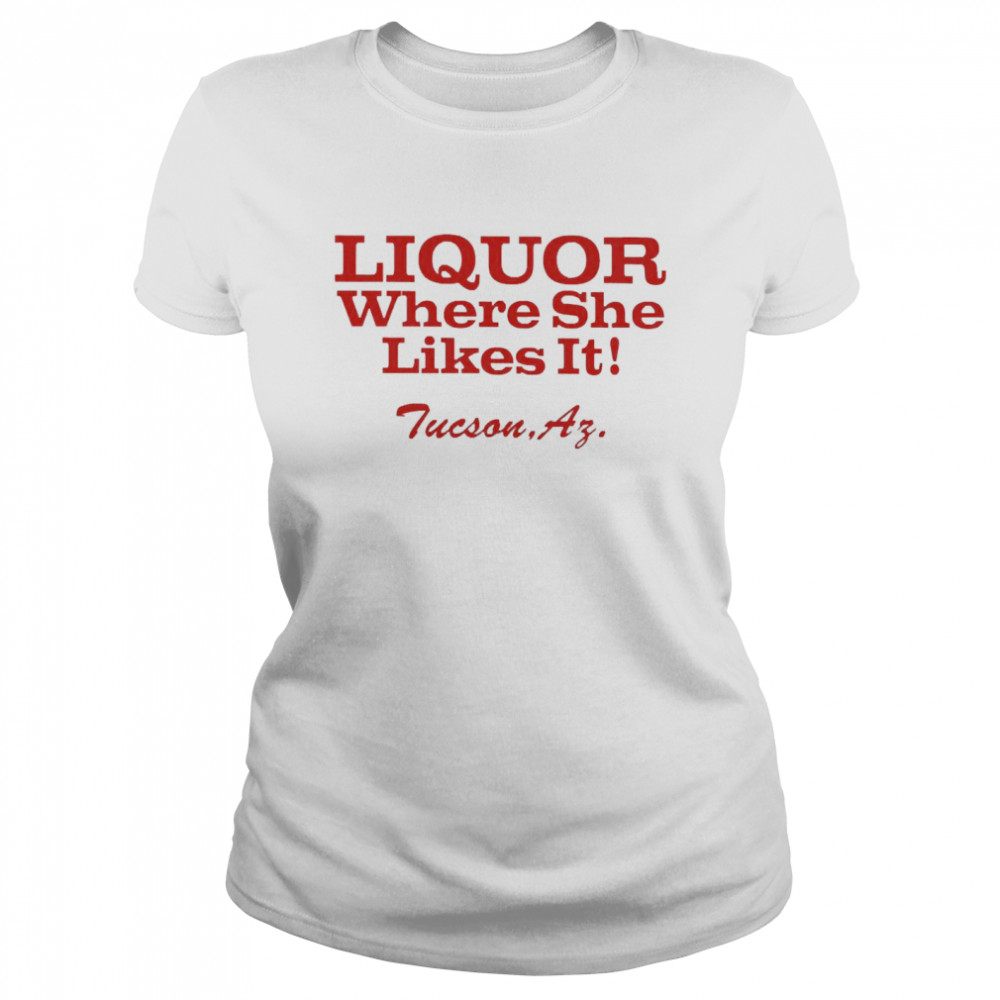 Liquor Where She Likes It  Classic Women's T-shirt