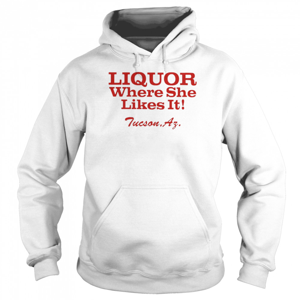 Liquor Where She Likes It  Unisex Hoodie