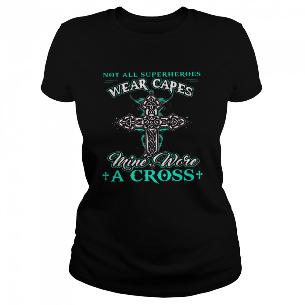 Not All Superheroes Wear Capes Mine Wore A Cross  Classic Women's T-shirt