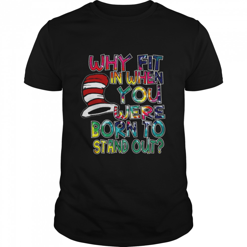 Why Fit In When You Were Born To Stand Out Shirt