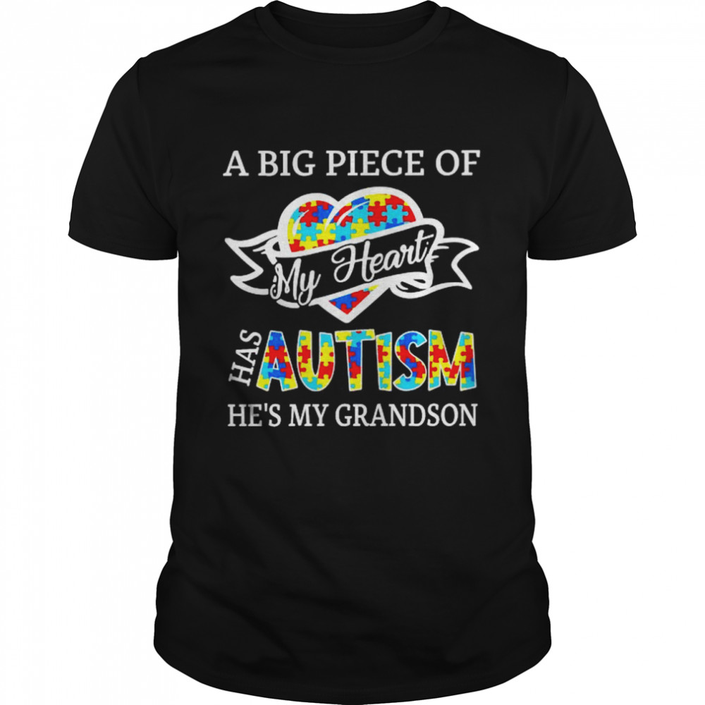 A big piece of my heart has Autism he’s my grandson shirt