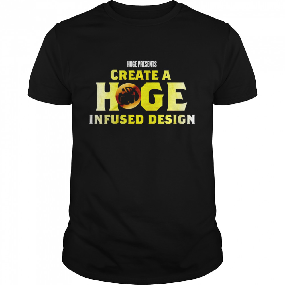 Hoge presents create a hoge infused design shirt